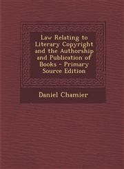 Law Relating to Literary Copyright and the Authorship and Publication of Books - Primary Source Edition,129352929X,9781293529294