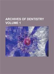 Archives of Dentistry Volume 1,1234886073,9781234886073