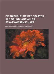 Die Naturlehre Des Staates ALS Grundlage Aller Staatswissenschaft,1234624745,9781234624743
