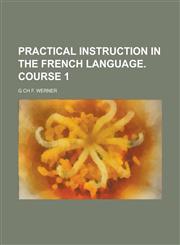 Practical Instruction in the French Language. Course 1,1234114968,9781234114961