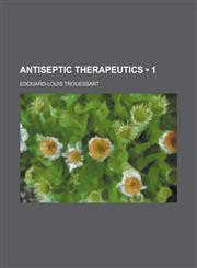 Antiseptic Therapeutics (Volume 1),1458816761,9781458816764