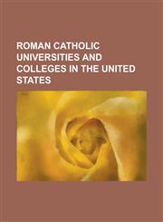 Roman Catholic Universities and Colleges in the United States Saint Anselm College, Georgetown University, Fairfield University, Fordham University,,1232463264,9781232463269