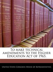 To make technical amendments to the Higher Education Act of 1965.,1240256361,9781240256365