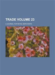 Trade; A Journal for Retail Merchants Volume 23,1130430715,9781130430714