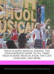 High School Musical Fanatic The Unauthorized Guide to All Three High School Musical Films, the Cast, Concerts, and More,1241124930,9781241124939