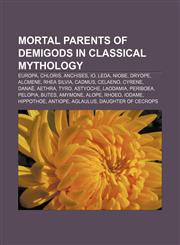 Mortal parents of demigods in Classical mythology Europa, Chloris, Anchises, Io, Leda, Niobe, Dryope, Alcmene, Rhea Silvia, Cadmus, Celaeno,1155565150,9781155565156