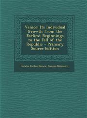 Venice Its Individual Growth from the Earliest Beginnings to the Fall of the Republic - Primary Source Edition,1293519995,9781293519998