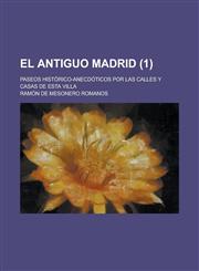 El Antiguo Madrid; Paseos Historico-Anecdoticos Por Las Calles y Casas de Esta Villa (1),1154881873,9781154881875