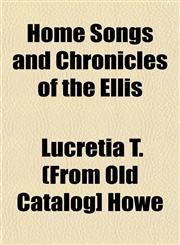 Home Songs and Chronicles of the Ellis,115296044X,9781152960442