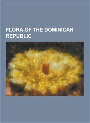 Flora of the Dominican Republic Abarema Abbottii, Aiphanes Minima, Aulacomnium Palustre, Bactris Plumeriana, Buddleja Domingensis, Carica Papaya, Cis,1156473454,9781156473450
