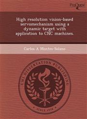 High resolution vision-based servomechanism using a dynamic target with application to CNC machines.,1249055067,9781249055068