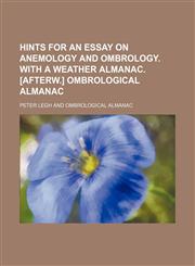 Hints for an essay on anemology and ombrology. With a weather almanac. [Afterw.] Ombrological almanac,1231079169,9781231079164