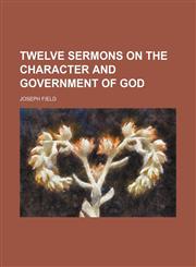 Twelve sermons on the character and government of God,1151290254,9781151290250