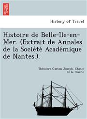 Histoire de Belle-Île-en-Mer. (Extrait de Annales de la Société Académique de Nantes.).,1249004624,9781249004622