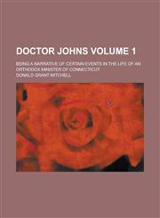 Doctor Johns; Being a Narrative of Certain Events in the Life of an Orthodox Minister of Connecticut Volume 1,1230113460,9781230113463