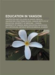 Education in Yangon Universities and colleges in Yangon, Medical Universities, Practising School Yangon Institute of Education,1156051495,9781156051498