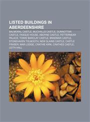 Listed buildings in Aberdeenshire Balmoral Castle, Muchalls Castle, Dunnottar Castle, Fasque House, Aboyne Castle, Fetternear Palace,1155746015,9781155746012