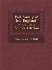 Ball Family of New England .. - Primary Source Edition,1295518856,9781295518852