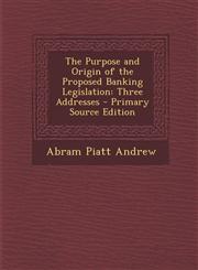 Purpose and Origin of the Proposed Banking Legislation Three Addresses,1289381879,9781289381875