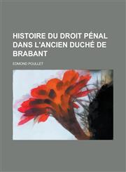 Histoire Du Droit Penal Dans L'Ancien Duche de Brabant,123461345X,9781234613457