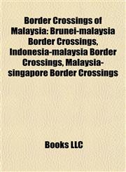Border Crossings of Malaysia Brunei-malaysia Border Crossings, Indonesia-malaysia Border Crossings, Malaysia-singapore Border Crossings,1158086865,9781158086863