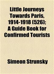 Little Journeys Towards Paris, 1914-1918 (526); A Guide Book for Confirmed Tourists,1154527476,9781154527476