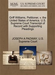 Griff Williams, Petitioner, v. the United States of America. U.S. Supreme Court Transcript of Record with Supporting Pleadings,1270326333,9781270326335