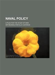 Naval Policy; A Plea for the Study of War,1154160424,9781154160420