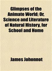 Glimpses of the Animate World; Or, Science and Literature of Natural History, for School and Home,1154904237,9781154904239