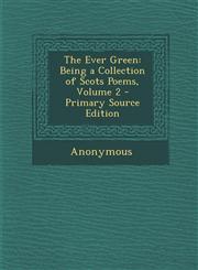 Ever Green Being a Collection of Scots Poems, Volume 2,1289394032,9781289394035