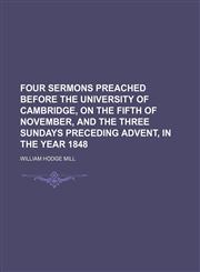 Four Sermons Preached Before the University of Cambridge, on the Fifth of November, and the Three Sundays Preceding Advent, in the Year 1848,1151666572,9781151666574
