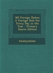 365 Foreign Dishes A Foreign Dish for Every Day in the Year - Primary Source Edition,1293717908,9781293717905