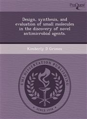 Design, synthesis, and evaluation of small molecules in the discovery of novel antimicrobial agents.,1243457260,9781243457264