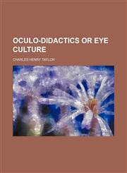 Oculo-didactics or eye culture,1154481581,9781154481587