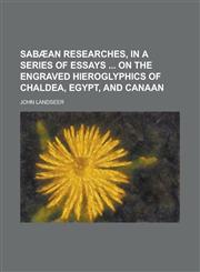 Sabaean Researches, in a Series of Essays on the Engraved Hieroglyphics of Chaldea, Egypt, and Canaan,1234345307,9781234345303