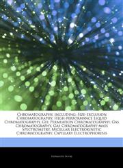 Articles On Chromatography, including Size-exclusion Chromatography, High-performance Liquid Chromatography, Gel Permeation Chromatography, Gas Chromatography, Gas Chromatography-mass Spectrometry, Micellar Electrokinetic Chromatography,1243245484,9781243245489