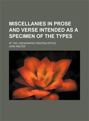 Miscellanies in Prose and Verse Intended as a Specimen of the Types; At the Logographic Printing Office,1150804297,9781150804298