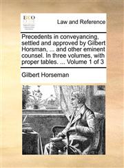 Precedents in conveyancing, settled and approved by Gilbert Horsman, ... and other eminent counsel. In three volumes, with proper tables. ...  Volume 1 of 3,1140694294,9781140694298
