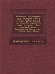 Elements of Crystallography After the Method of Hauy; With, or Without Series of Geometrical Models, Both Solid and Dissected; Exhibiting the Form,1287498426,9781287498421