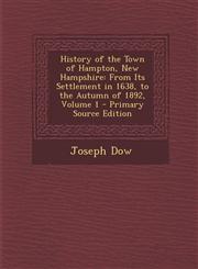 History of the Town of Hampton, New Hampshire From Its Settlement in 1638, to the Autumn of 1892, Volume 1 - Primary Source Edition,129382402X,9781293824023