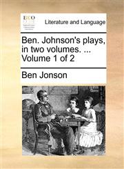 Ben. Johnson's plays, in two volumes. ...  Volume 1 of 2,1170644090,9781170644096