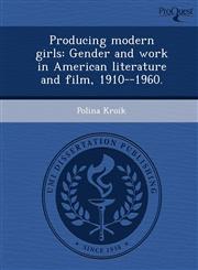 Producing modern girls Gender and work in American literature and film, 1910--1960.,124895419X,9781248954195