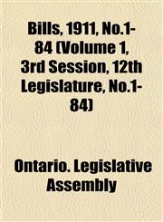Bills, 1911, No.1-84 (Volume 1, 3rd Session, 12th Legislature, No.1-84),1153427591,9781153427593
