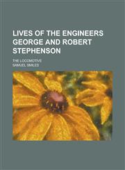 Lives of the Engineers George and Robert Stephenson; The Locomotive,1234344564,9781234344566