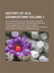 History of Old Germantown Volume 1; With a Description of Its Settlement and Some Account of Its Important Persons, Buildings and Places Connected wit,1231891645,9781231891643