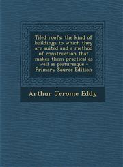 Tiled roofs; the kind of buildings to which they are suited and a method of construction that makes them practical as well as picturesque - Primary Source Edition,1295239094,9781295239092