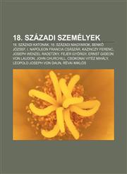 18. Szazadi Szemelyek 18. Szazadi Katonak, 18. Szazadi Magyarok, Benk Jozsef, I. Napoleon Francia Csaszar, Kazinczy Ferenc,1233346768,9781233346769