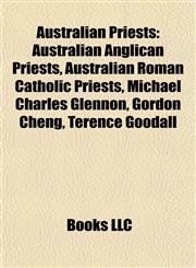 Australian Priests Australian Anglican Priests, Australian Roman Catholic Priests, Michael Charles Glennon, Gordon Cheng, Terence Goodall,1157773761,9781157773764