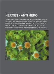 Heroes - Anti Hero Adam Lyon, Agent Washington, Alexander Anderson, Alucard, Angry Video Game Nerd, Ash Williams, Bart Simpson, Batman, Batman, Bayonetta, Cloud, Dairou, Dante, Deadpool, Demi-Fiend, Donkey Kong, Eddy, Edward Scissorhands, Enrico Maxwell,,1234737914,9781234737917