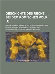 Geschichte Des Recht Bei Dem Romischen Volk; Mit Einer Einleitung in Die Rechtswissenschaft Und Geschichet Des Romischen Civilprocesses (1 ),1153452553,9781153452557